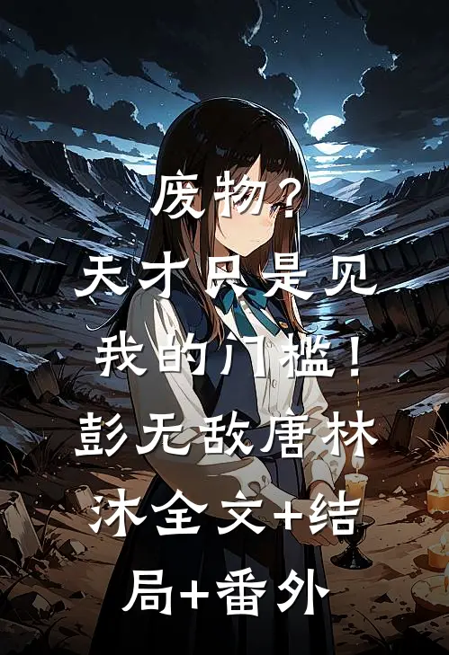 废物？天才只是见我的门槛！彭无敌唐林沐全文+结局+番外