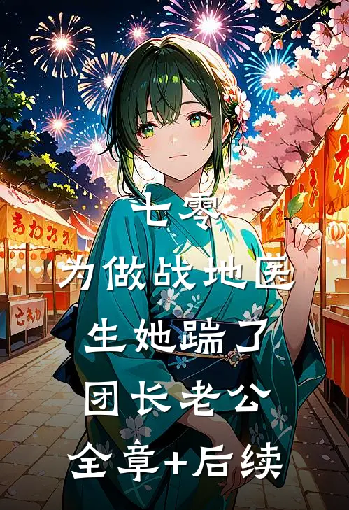 七零，为做战地医生她踹了团长老公:全章+后续