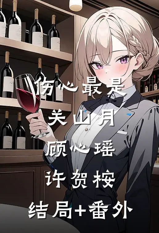 伤心最是关山月顾心瑶许贺桉:结局+番外