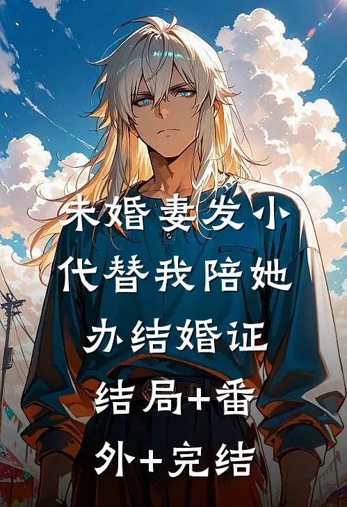 未婚妻发小代替我陪她办结婚证:结局+番外+完结