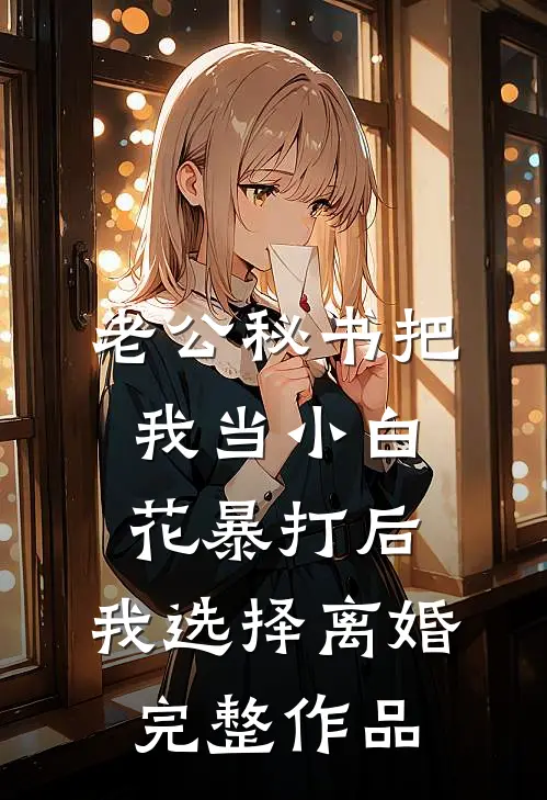 老公秘书把我当小白花暴打后，我选择离婚完整作品
