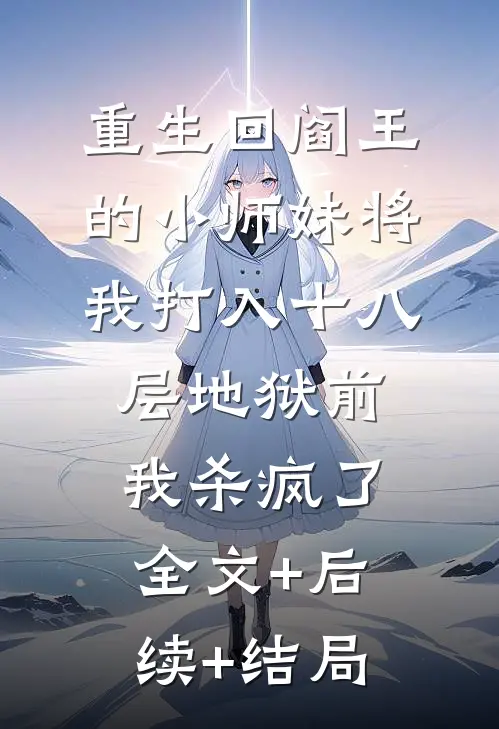 重生回阎王的小师妹将我打入十八层地狱前，我杀疯了全文+后续+结局