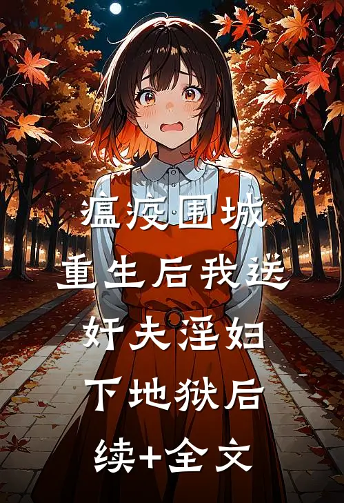 瘟疫围城，重生后我送奸夫淫妇下地狱后续+全文
