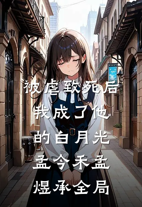 被虐致死后，我成了他的白月光孟今禾孟煜承全局