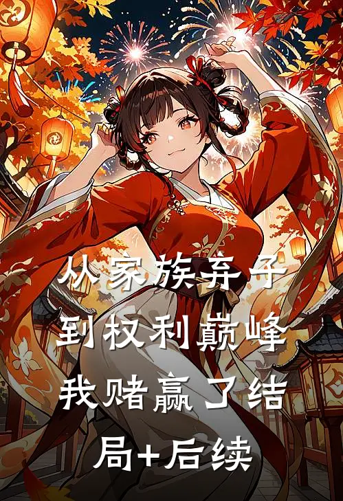 从家族弃子到权利巅峰，我赌赢了结局+后续