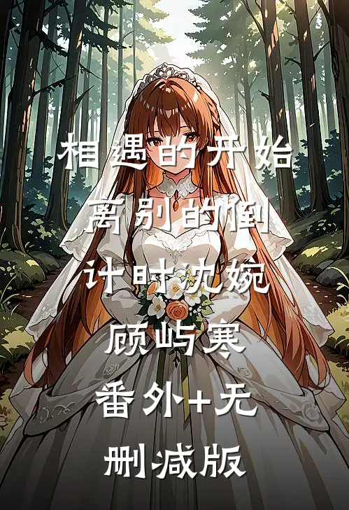 相遇的开始，离别的倒计时沈婉顾屿寒:番外+无删减版