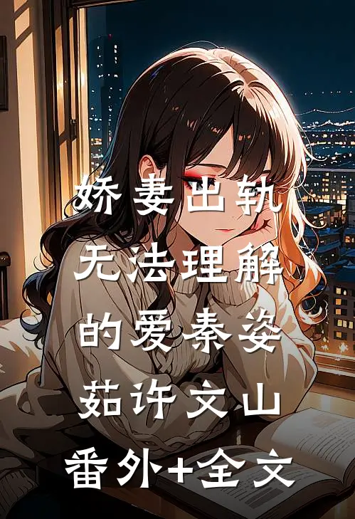 娇妻出轨：无法理解的爱秦姿茹许文山:(番外)+(全文)