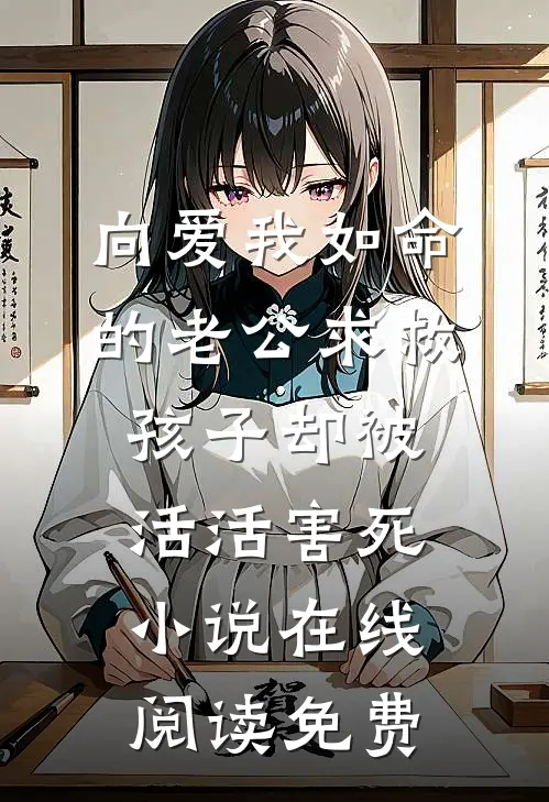 向爱我如命的老公求救，孩子却被活活害死小说在线阅读免费