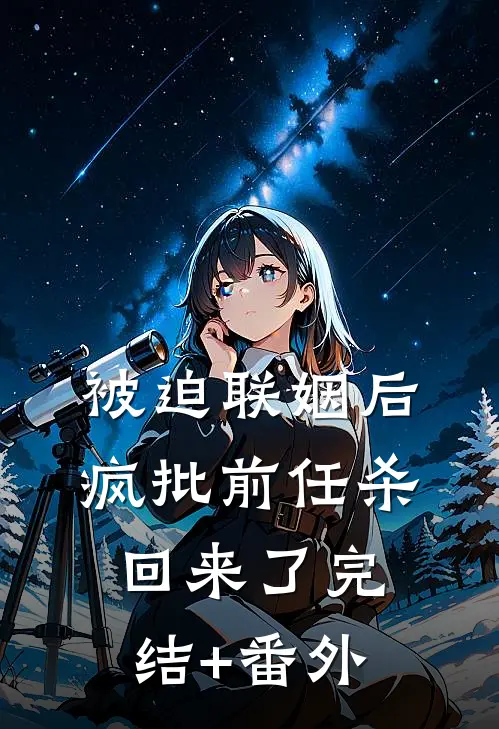被迫联姻后，疯批前任杀回来了完结+番外