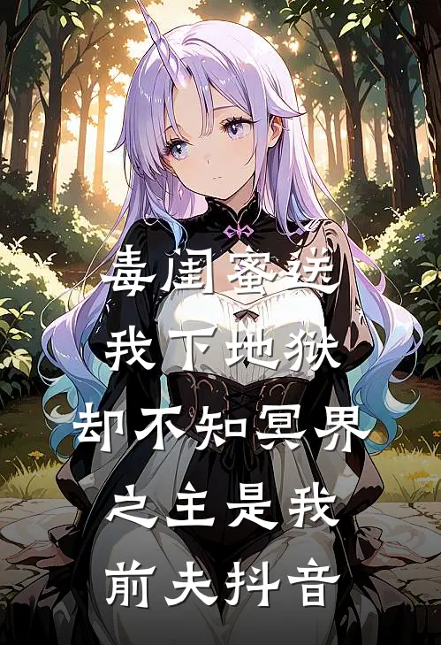 毒闺蜜送我下地狱，却不知冥界之主是我前夫抖音