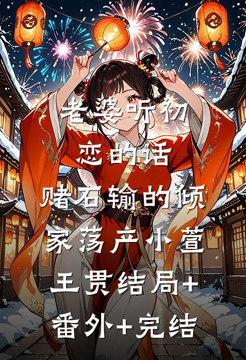 老婆听初恋的话，赌石输的倾家荡产小萱王贯结局+番外+完结