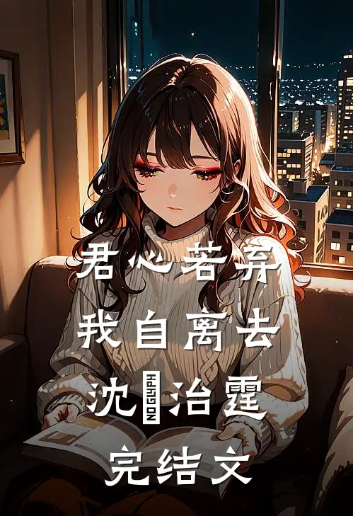 君心若弃，我自离去沈蕰治霆完结文