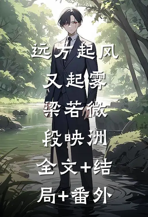 远方起风又起雾梁若微段映洲:全文+结局+番外