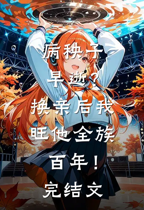 病秧子早逝？换亲后我旺他全族百年！完结文