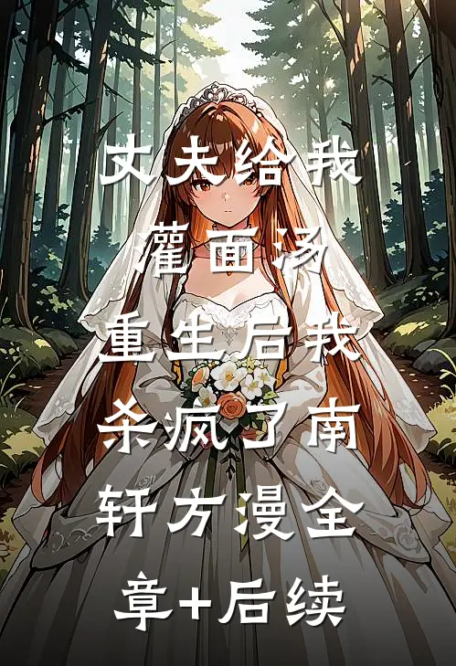 丈夫给我灌面汤，重生后我杀疯了南轩方漫全章+后续