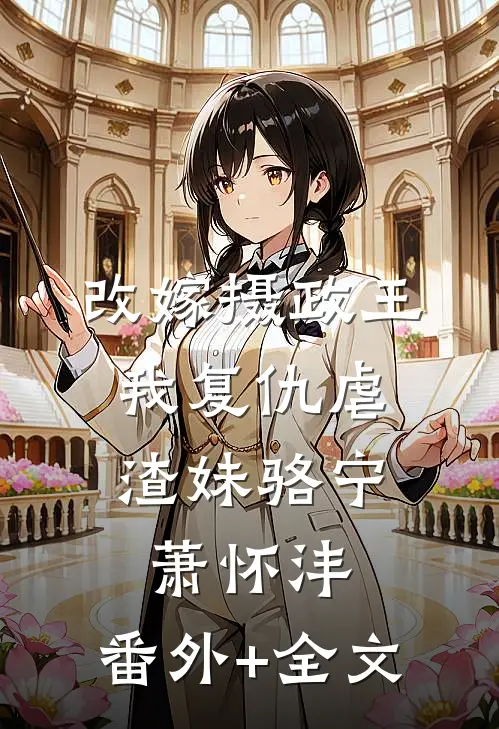 改嫁摄政王，我复仇虐渣妹骆宁萧怀沣:(番外)+(全文)