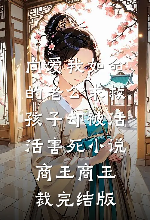 向爱我如命的老公求救，孩子却被活活害死小说商玉商玉裁完结版