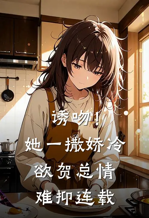 诱吻！她一撒娇，冷欲贺总情难抑连载