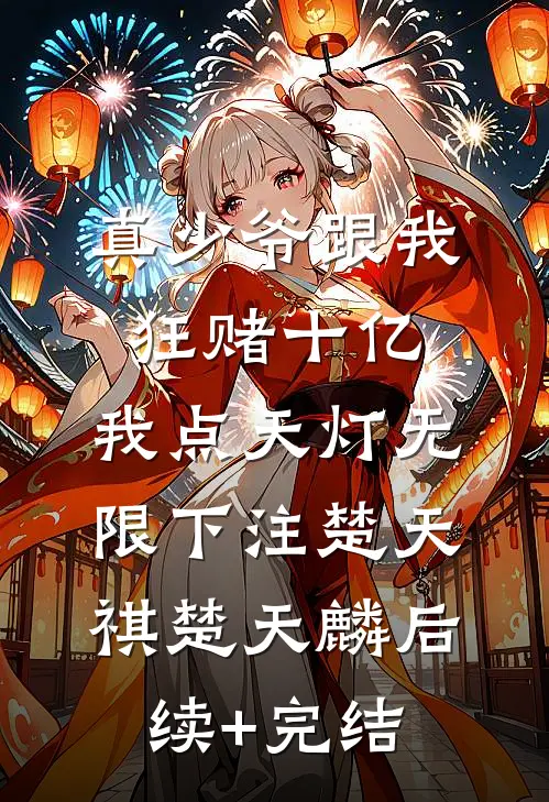 真少爷跟我狂赌十亿，我点天灯无限下注楚天祺楚天麟后续+完结