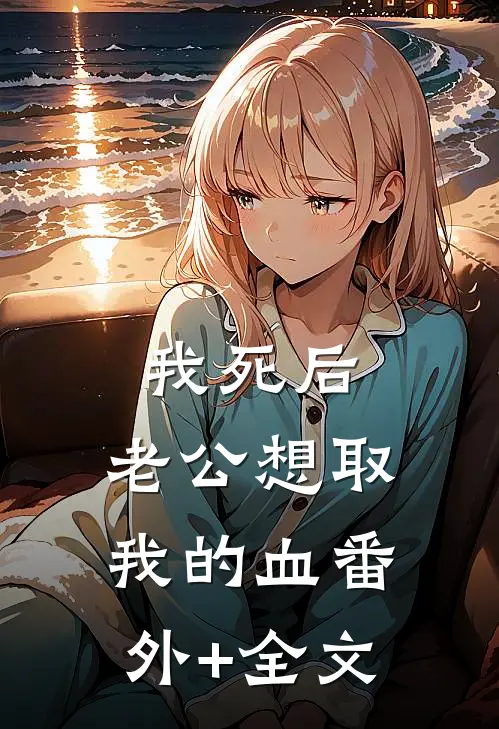 我死后，老公想取我的血(番外)+(全文)