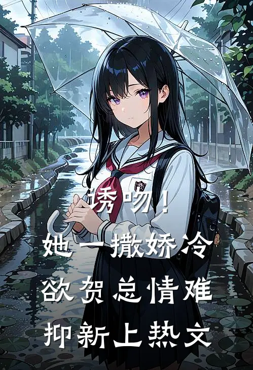 诱吻！她一撒娇，冷欲贺总情难抑新上热文