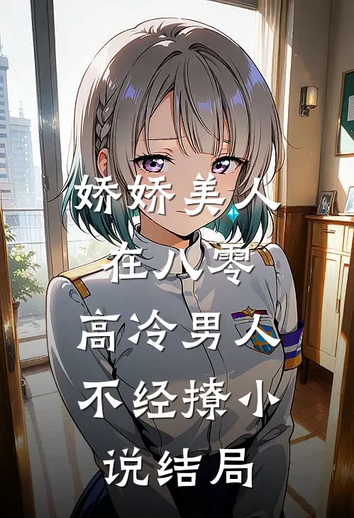 娇娇美人在八零，高冷男人不经撩小说结局