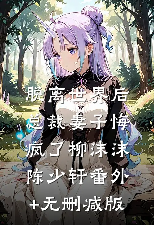 脱离世界后，总裁妻子悔疯了柳沫沫陈少轩番外+无删减版