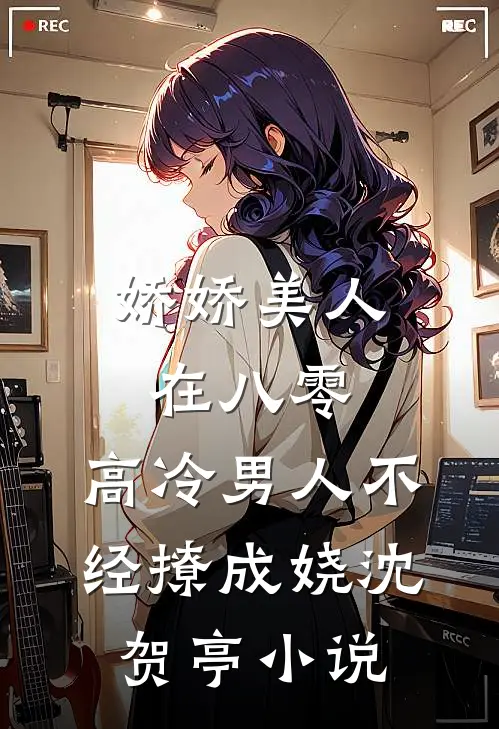娇娇美人在八零，高冷男人不经撩成娆沈贺亭小说