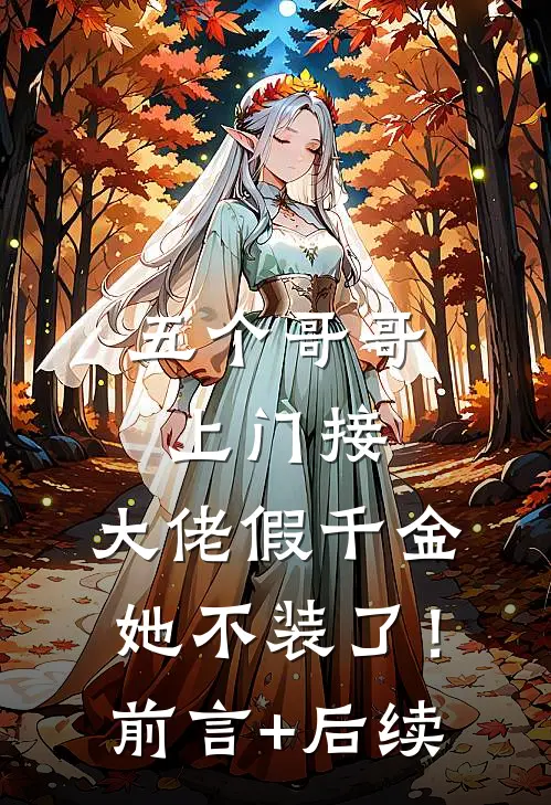 五个哥哥上门接，大佬假千金她不装了！前言+后续