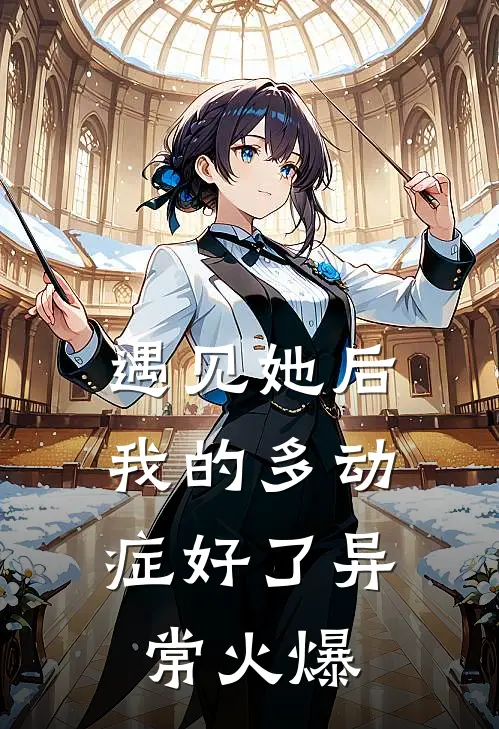 遇见她后，我的多动症好了异常火爆