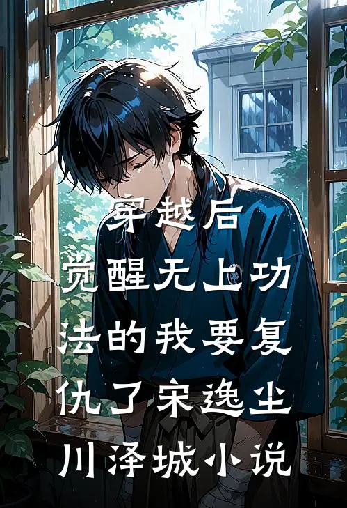 穿越后，觉醒无上功法的我要复仇了宋逸尘川泽城小说