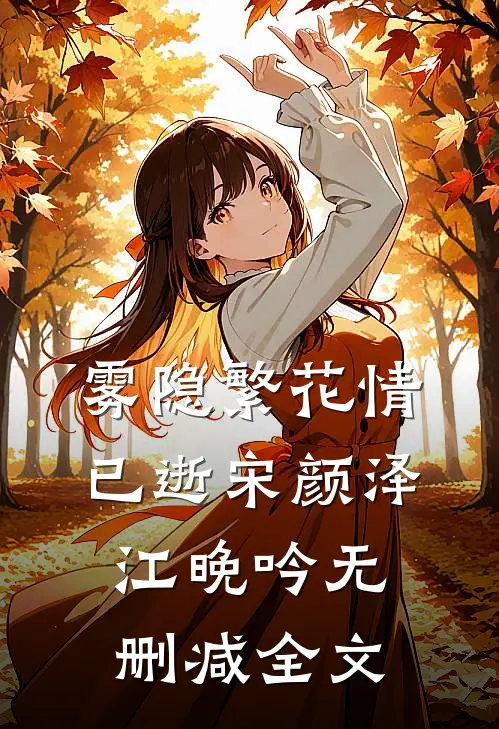 雾隐繁花情已逝宋颜泽江晚吟无删减全文