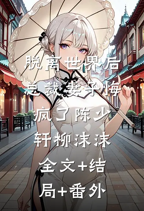 脱离世界后，总裁妻子悔疯了陈少轩柳沫沫全文+结局+番外