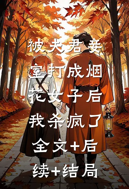 被夫君妾室打成烟花女子后，我杀疯了全文+后续+结局