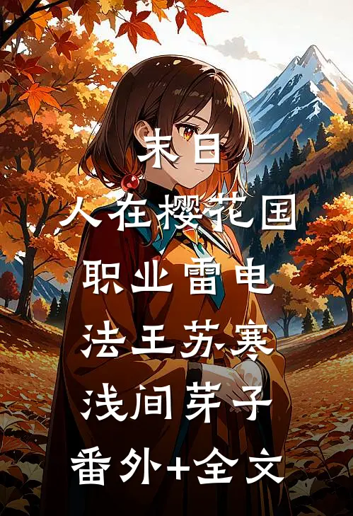 末日：人在樱花国，职业雷电法王苏寒浅间芽子:(番外)+(全文)