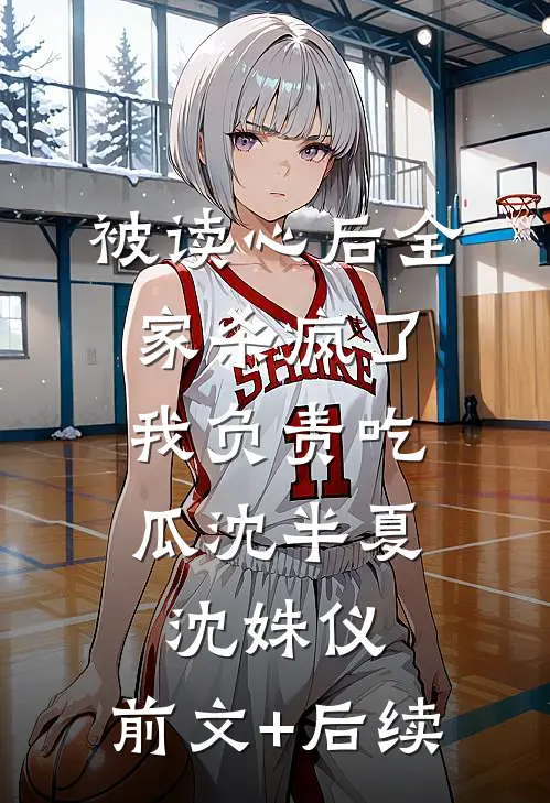 被读心后全家杀疯了，我负责吃瓜沈半夏沈姝仪:前文+后续