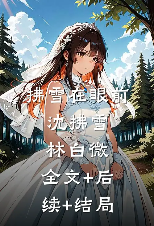 拂雪在眼前.沈拂雪林白微:全文+后续+结局