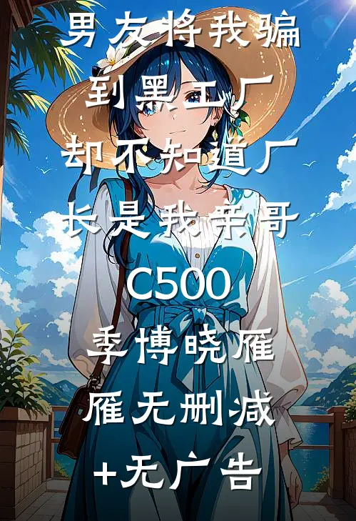 男友将我骗到黑工厂，却不知道厂长是我亲哥C500季博晓雁雁无删减+无广告