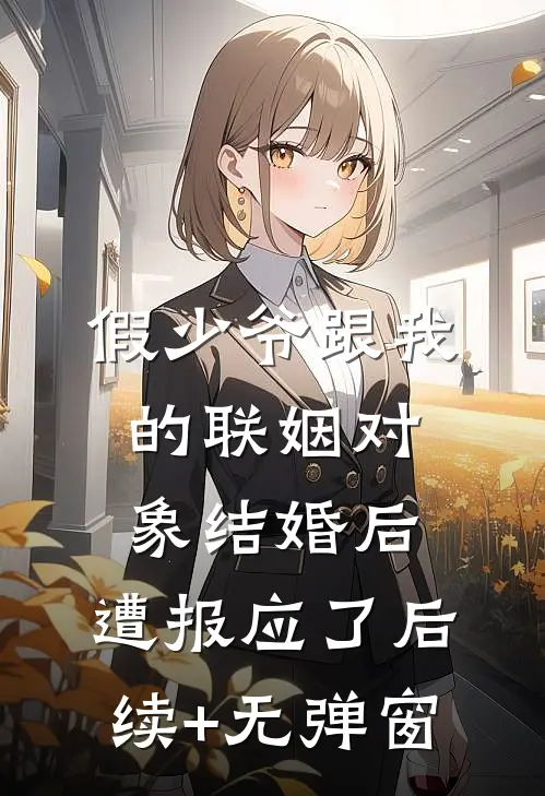假少爷跟我的联姻对象结婚后，遭报应了后续+无弹窗