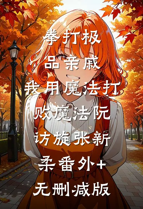拳打极品亲戚，我用魔法打败魔法阮访旋张新柔番外+无删减版