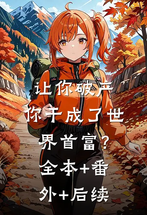 让你破产，你干成了世界首富？:全本+番外+后续