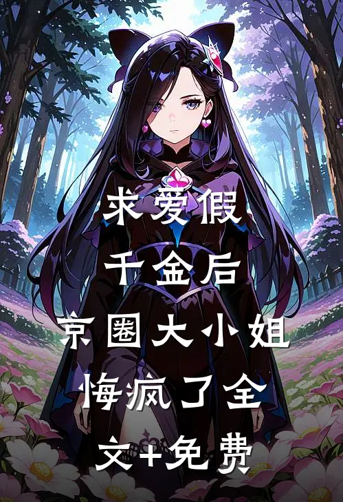 求爱假千金后，京圈大小姐悔疯了全文+免费