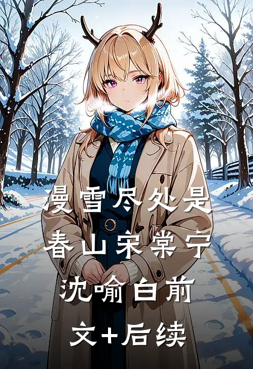 漫雪尽处是春山宋棠宁沈喻白前文+后续