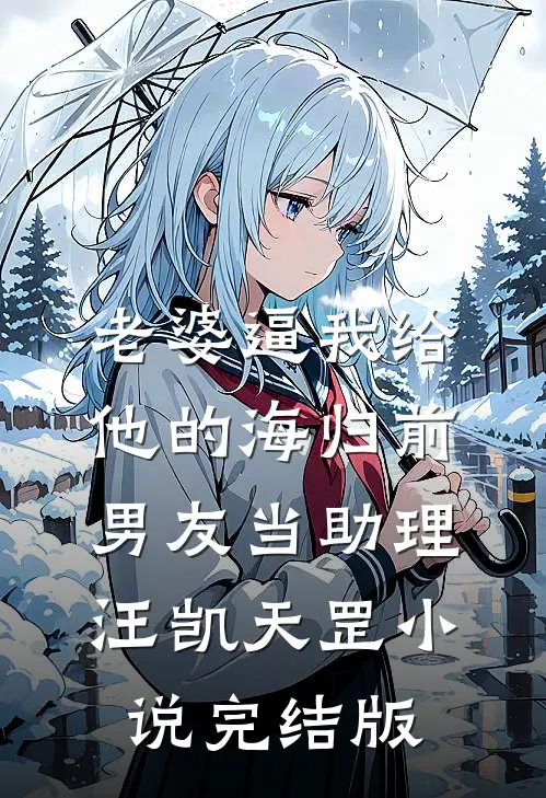 老婆逼我给他的海归前男友当助理汪凯天罡小说完结版