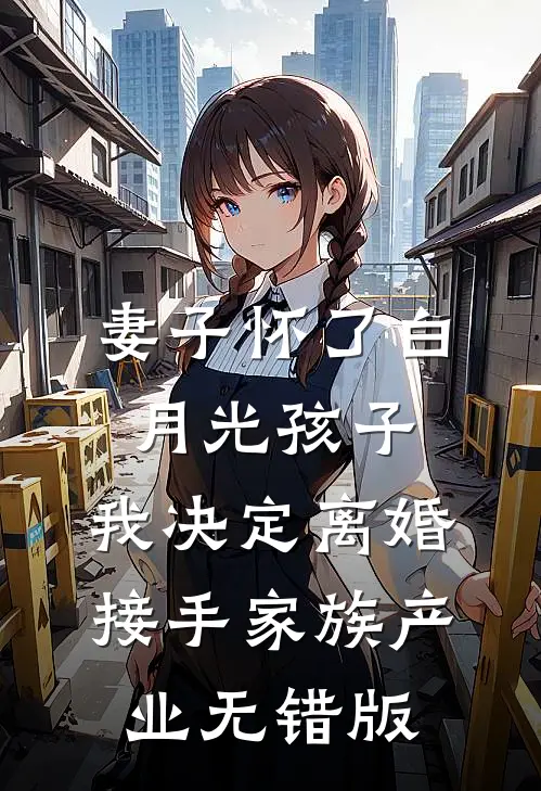 妻子怀了白月光孩子，我决定离婚接手家族产业无错版