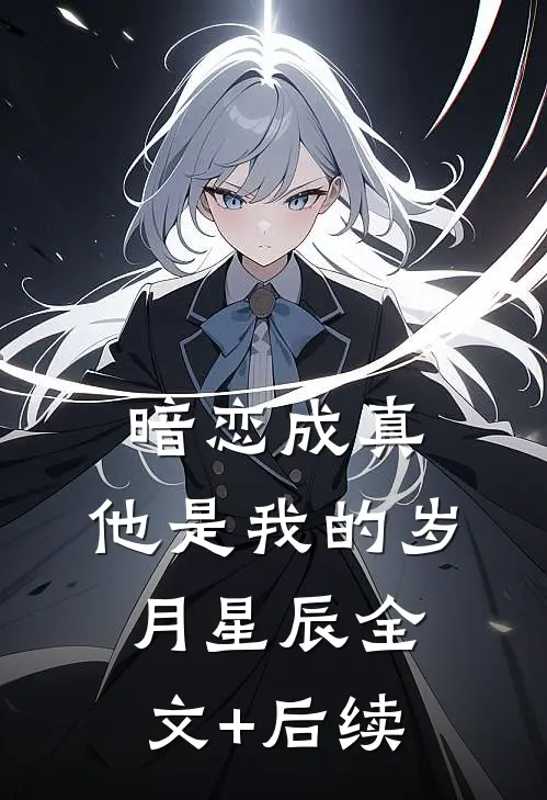 暗恋成真：他是我的岁月星辰全文+后续