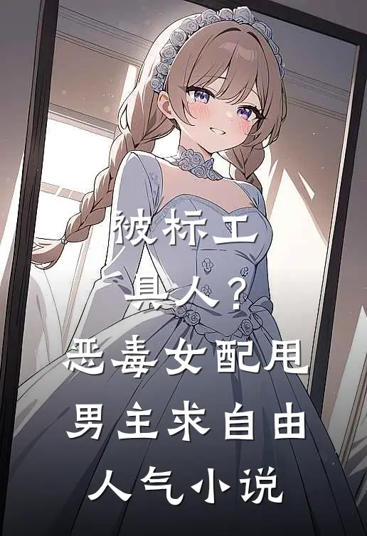 被标工具人？恶毒女配甩男主求自由人气小说
