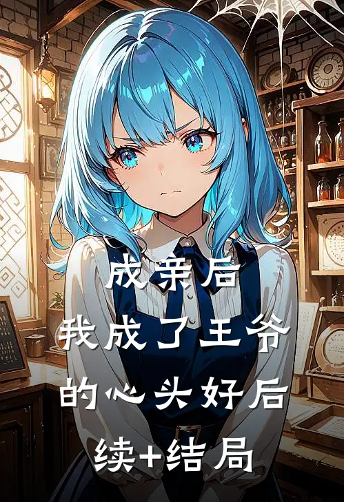 成亲后，我成了王爷的心头好后续+结局