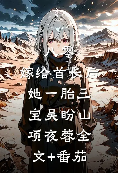 八零：嫁给首长后她一胎三宝吴盼山项夜蓉全文+番茄