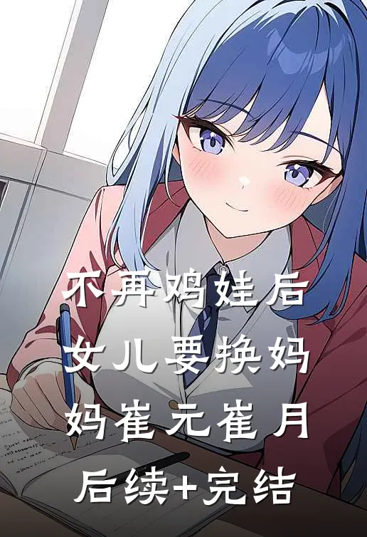 不再鸡娃后，女儿要换妈妈崔元崔月后续+完结